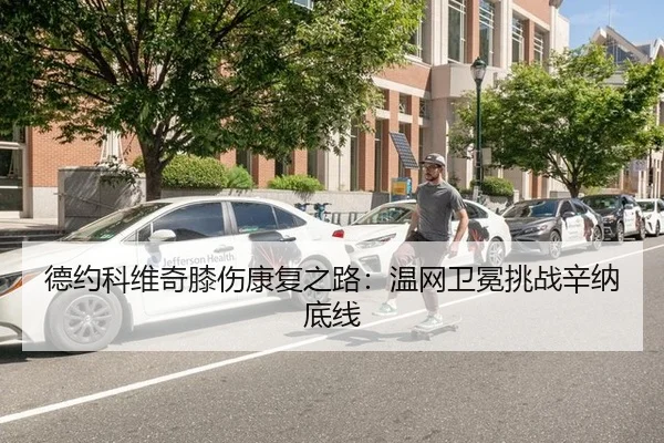 德约科维奇膝伤康复之路：温网卫冕挑战辛纳底线